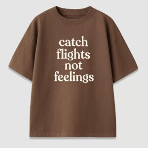 Catch Flights Not Feelings Oversized Tshirt