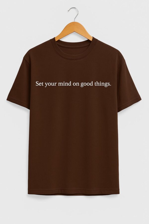 set your mind on good things