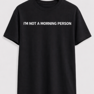 I'M NOT A MORNING PERSON