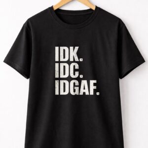 IDK IDC IDGAF Statement T-Shirt