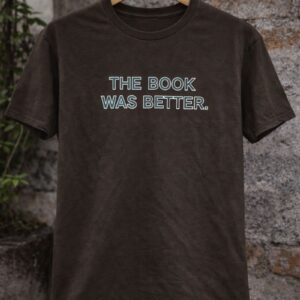 The Book Was Better Text Print T-Shirt